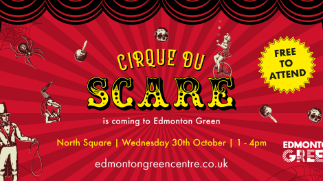 A n image advertising 'Cirque du Scare' It says 'free to attend, Cirque diu Scare is coming to Edmonton Green. North Square, Wednesday 30th October 1-4pm